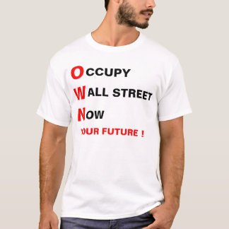 OCCUPY WALL STREET NOW OWN YOUR FUTURE ! T-Shirt
