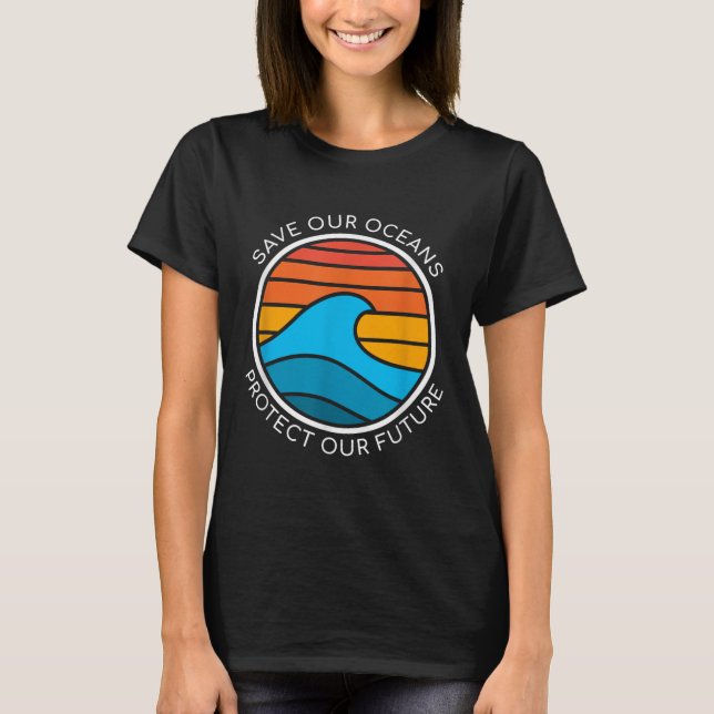 Ocean Conservation Quote Save Planet Future Water  T-Shirt (Front)