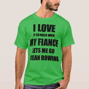 Ocean Rowing Funny Gift Idea For Fiancee I Love It T-Shirt