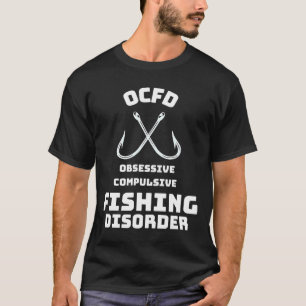 Ocfd Obsessive Compulsion Fishing Disorder Quotes T-Shirt