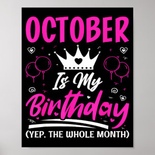 October Is My Birthday The Whole Month October Bir Poster