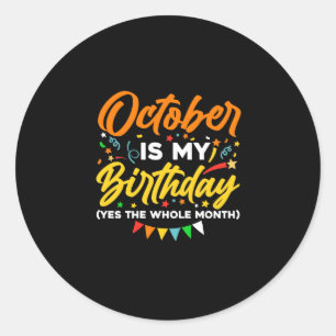 October Is My Birthday The Whole Month October Classic Round Sticker