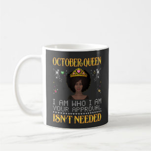 october queen i'm who i'm your apprpval isn't need coffee mug