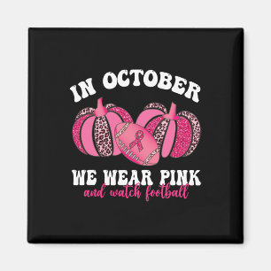 October We Wear Pink And Watch Football Breast Can Magnet