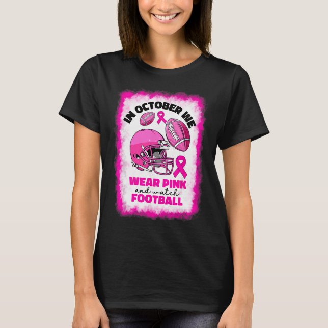 October We Wear Pink And Watch Football Breast Can T-Shirt (Front)