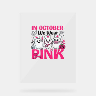 October We Wear Pink Nurse Breast Cancer Awareness Acrylic Sign