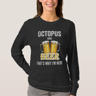 Octopus And Beer That's Why I'm Here T-Shirt