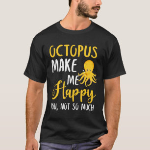 Octopus Make Me Happy You, Not So Much T-Shirt