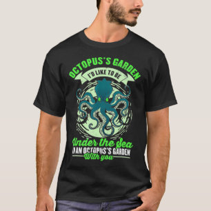 Octopus's garden kraken for a octo lover octopus T-Shirt