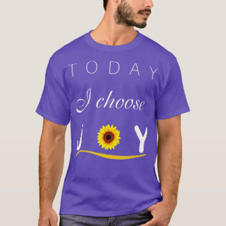 oday I Choose Joy sunflower  T-Shirt