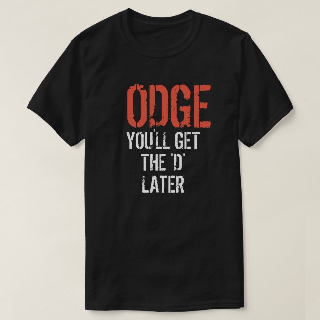 ODGE YOU'LL GET THE "D" LATER T-Shirt (Design Front)