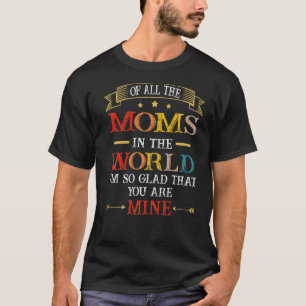 Of All The Moms In The World I'm Glad That You Are T-Shirt