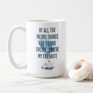 Of All Weired Things I've Found You Online Coffee Mug