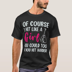 Of Course Hit Like A Girl You Would Too If You Hit T-Shirt