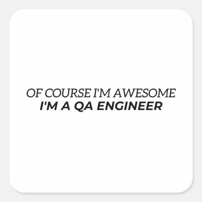 Of course. I am awesome. I am a QA engineer Square Sticker (Front)