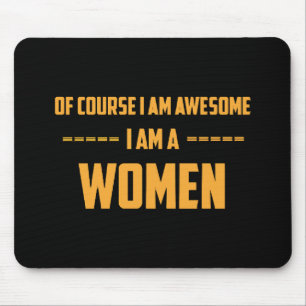 Of course I am awesome I am a Women Mouse Mat
