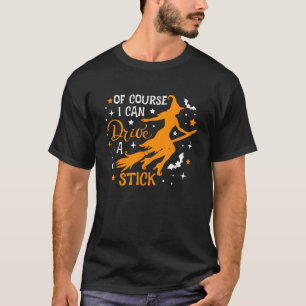 Of course I Can Drive A Stick Witch Broom Hallowee T-Shirt
