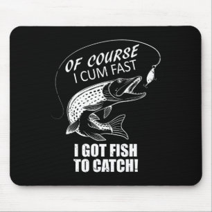 Of Course I Com Fast I Have Fish To Catch I Got Fi Mouse Mat