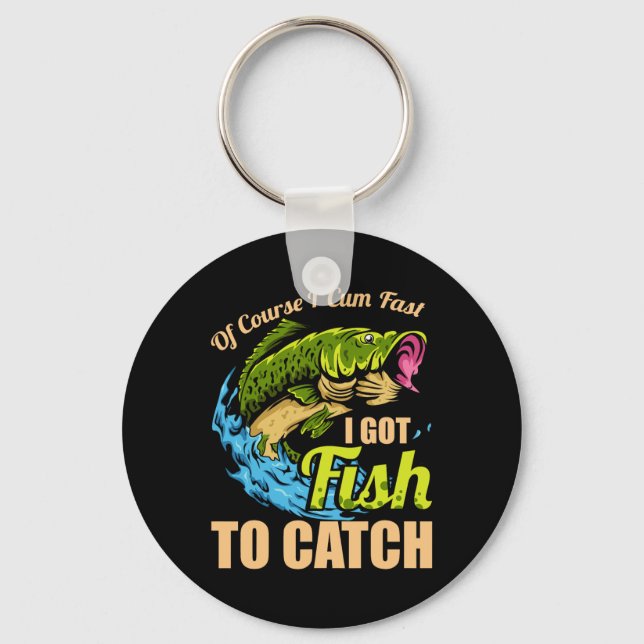 Of Course I Come Fast I Got Fish To Catch Fishing  Key Ring (Front)