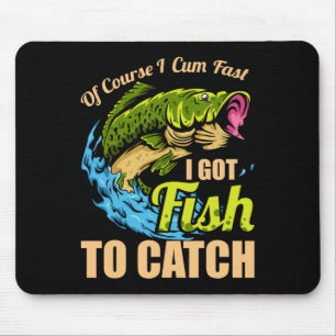 Of Course I Come Fast I Got Fish To Catch Fishing Mouse Mat