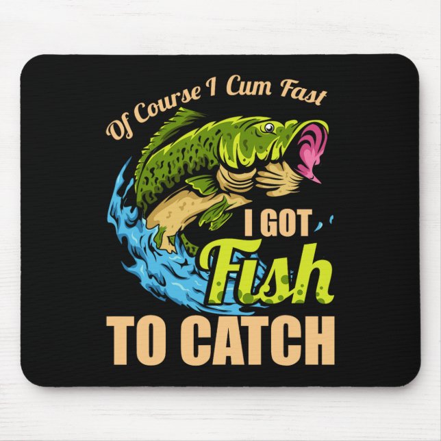 Of Course I Come Fast I Got Fish To Catch Fishing  Mouse Mat (Front)
