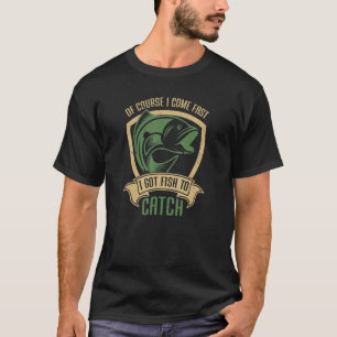 Of Course I Come Fast I Got Fish To Catch Fishing T-Shirt