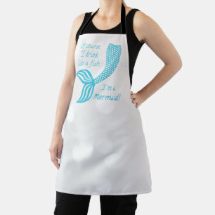 Of course I drink like a fish, I'm a mermaid Apron