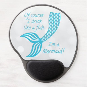 Of course I drink like a fish, I'm a mermaid Gel Mouse Mat