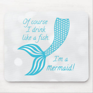 Of course I drink like a fish, I'm a mermaid Mouse Mat