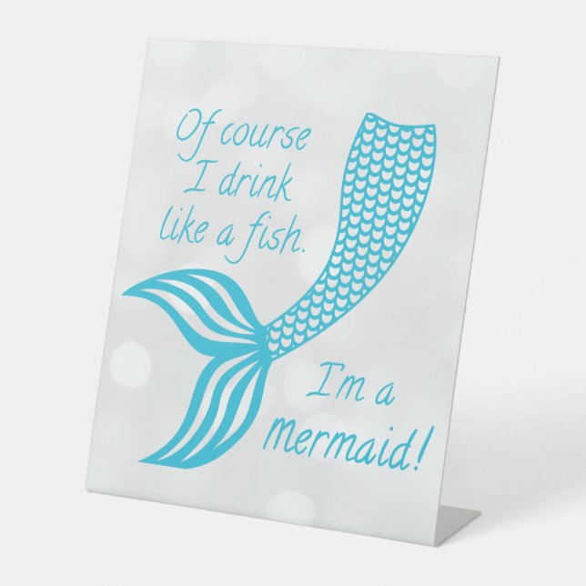 Of course I drink like a fish, I'm a mermaid Pedestal Sign (Front)