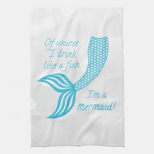 Of course I drink like a fish, I'm a mermaid Tea Towel