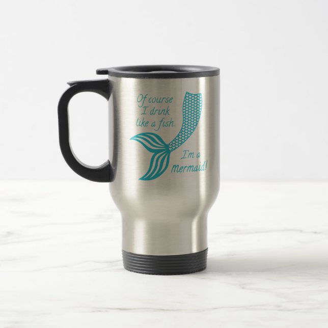 Of course I drink like a fish, I'm a mermaid Travel Mug (Left)