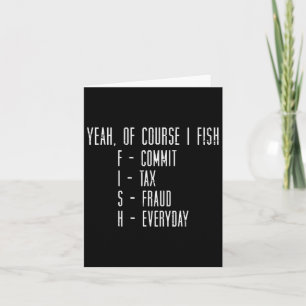 Of Course I Fish Commit Tax Fraud Funny Fishing Me Card