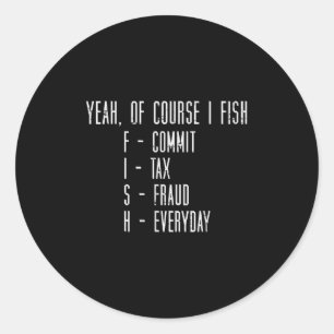 Of Course I Fish Commit Tax Fraud Funny Fishing Me Classic Round Sticker