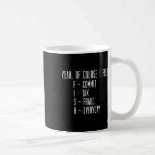 Of Course I Fish Commit Tax Fraud Funny Fishing Me Coffee Mug
