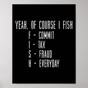 Of Course I Fish Commit Tax Fraud Funny Fishing Me Poster