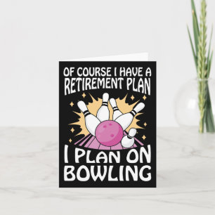 Of Course I Have A Retirement Plan I Plan On Bowli Card