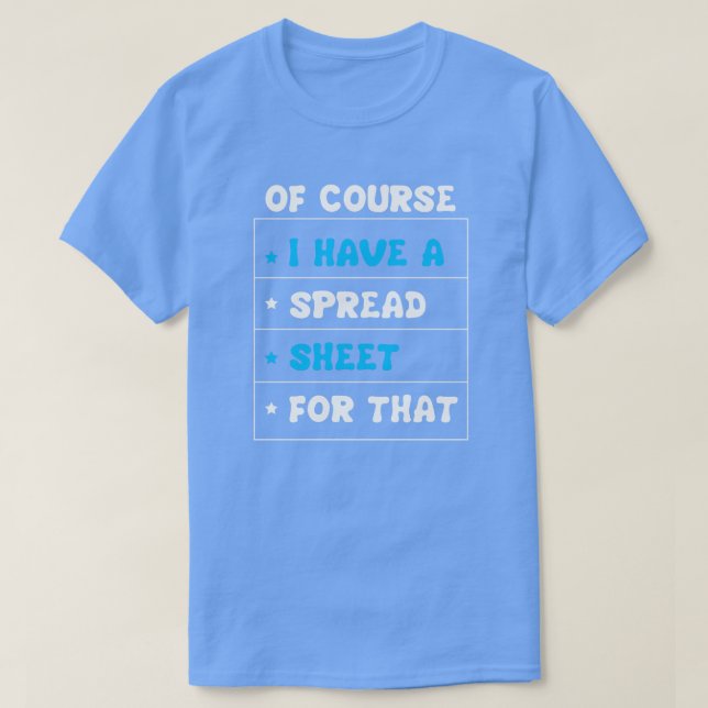 Of Course I Have A Spreadsheet For That Funny Quot T-Shirt (Design Front)
