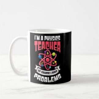 Of Course I Have Problems Physics Teacher Coffee Mug