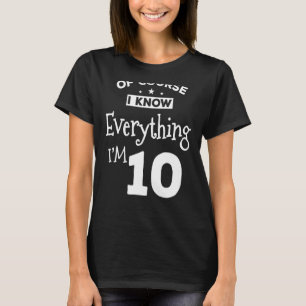 Of Course I Know Everything Im 10 10th Birthday T-Shirt