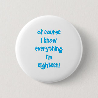 Of course I know everything I'm 18! 6 Cm Round Badge