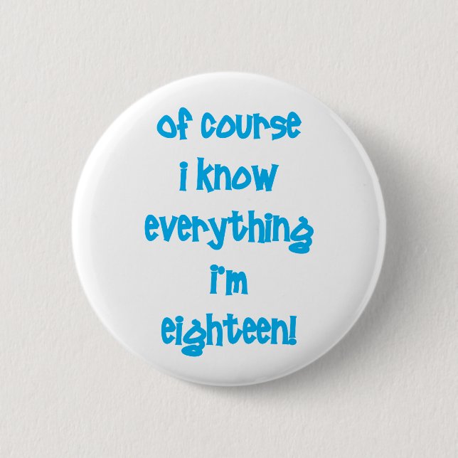 Of course I know everything I'm 18! 6 Cm Round Badge (Front)