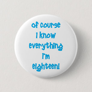 Of course I know everything I'm 18! 6 Cm Round Badge