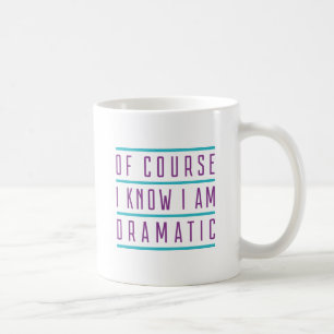 Of Course I Know I Am Dramatic Coffee Mug