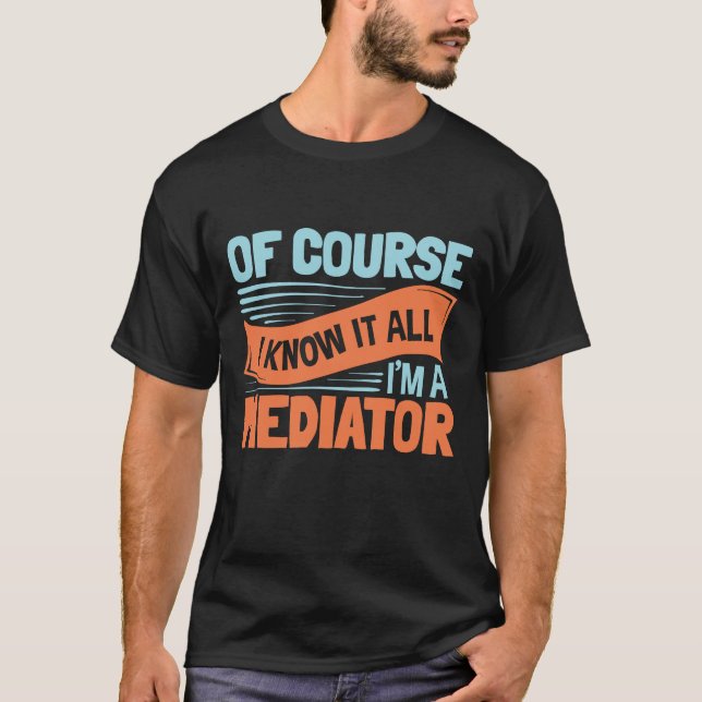 Of Course I Know It All I'm a Mediator Mediation T-Shirt (Front)