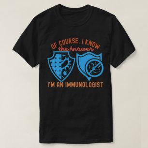 Of course, I Know the Answer I'm an Immunologist T-Shirt