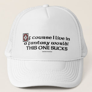Of Course I Live In A Fantasy World Trucker Hat