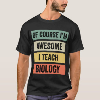 Of Course I’m Awesome, I Teach Biology // T-Shirt