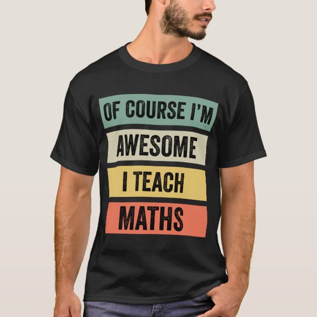 Of Course I’m Awesome, I Teach Maths // T-Shirt (Front)