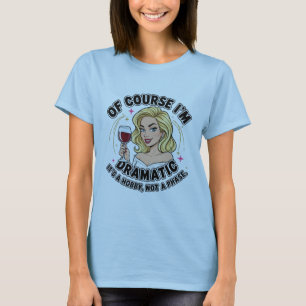 Of Course I’m Dramatic Funny Wine Lover Quote T-Shirt